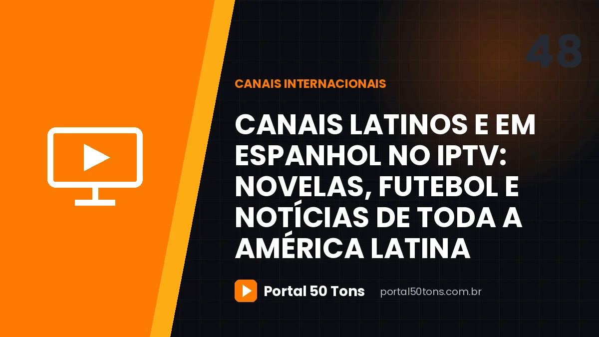 Canais latinos e em espanhol no IPTV: novelas, futebol e notícias de toda a América Latina