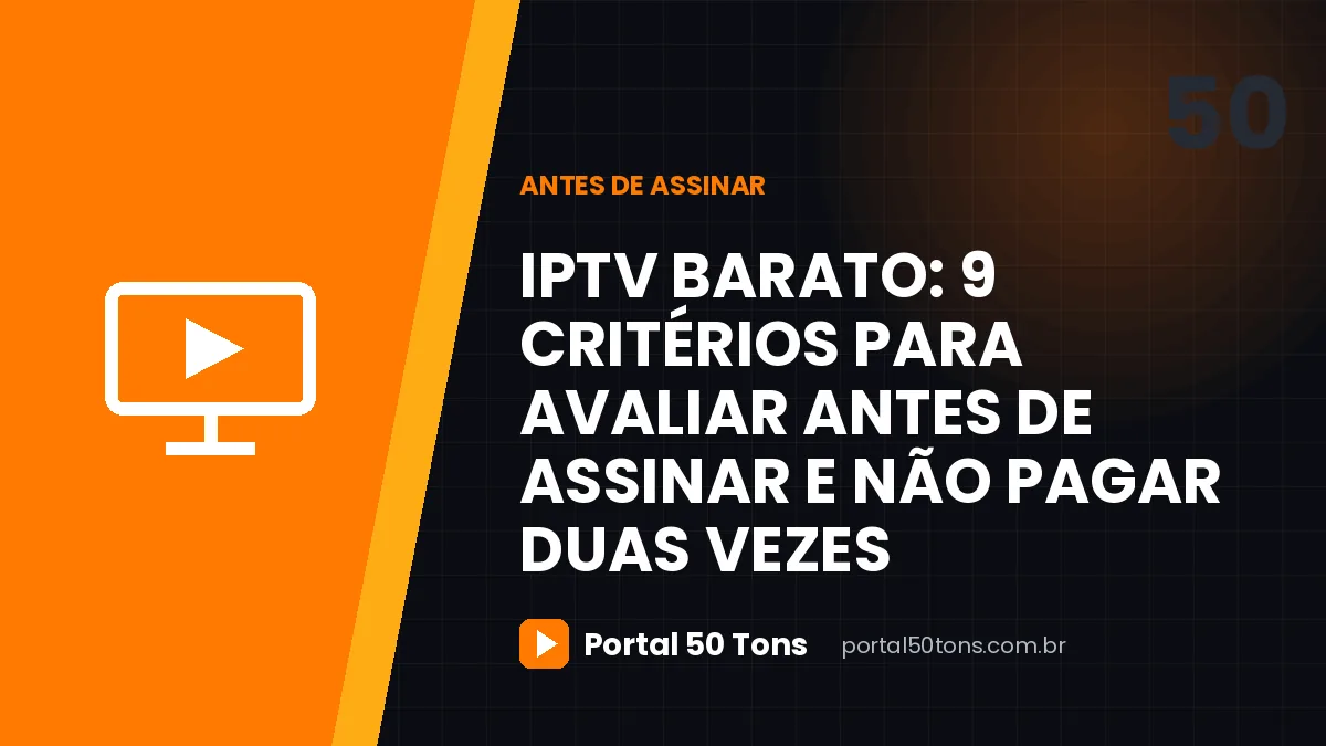 IPTV barato: 9 critérios para avaliar antes de assinar e não pagar duas vezes