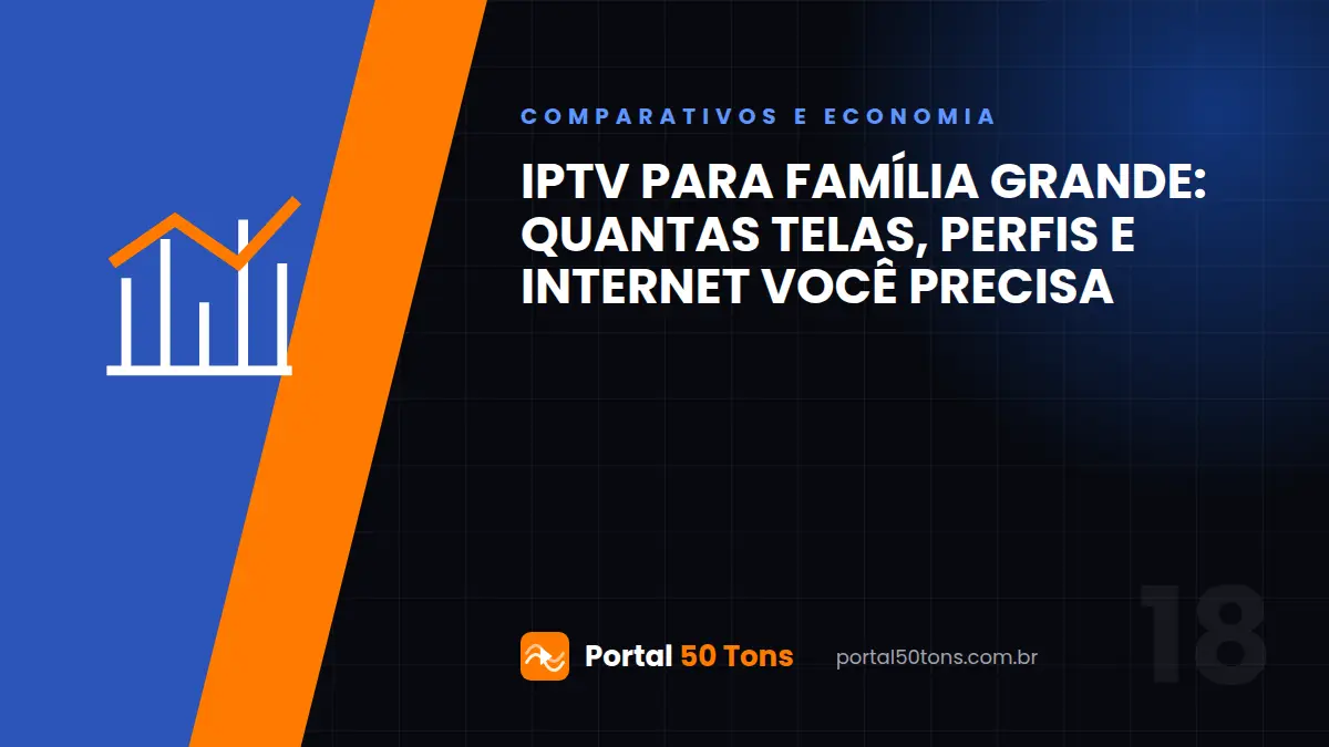 IPTV para família grande: quantas telas, perfis e internet você precisa